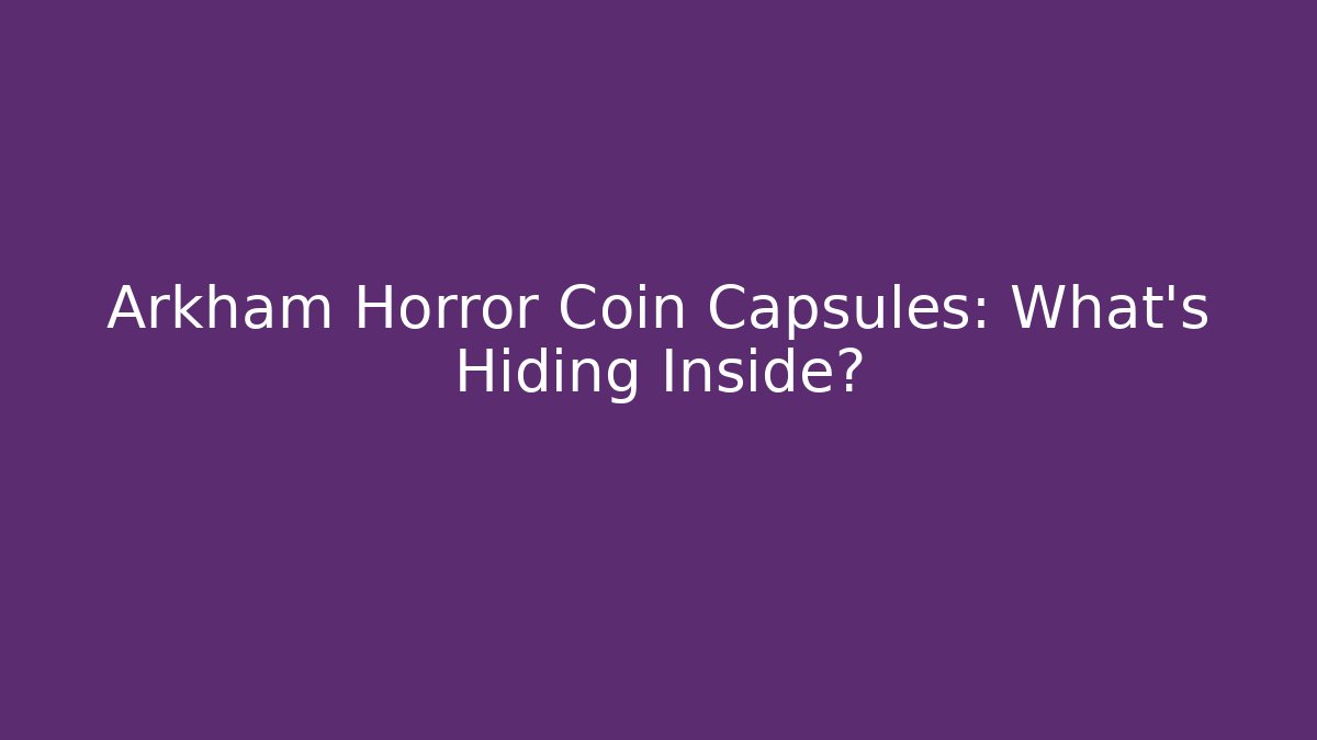 Arkham Horror Coin Capsules: What's Hiding Inside? - Create More Assets