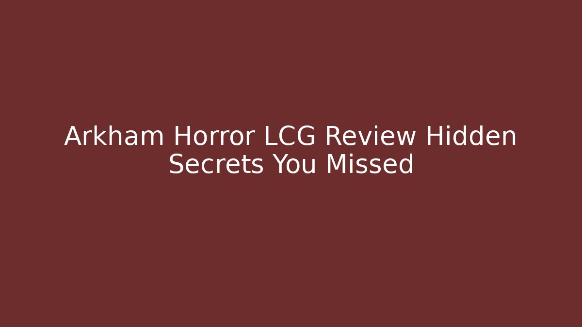 Arkham Horror LCG Review Hidden Secrets You Missed