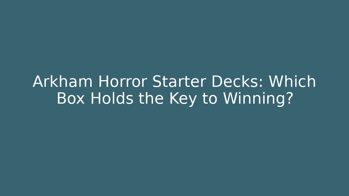Arkham Horror Starter Decks: Which Box Holds the Key to Winning?