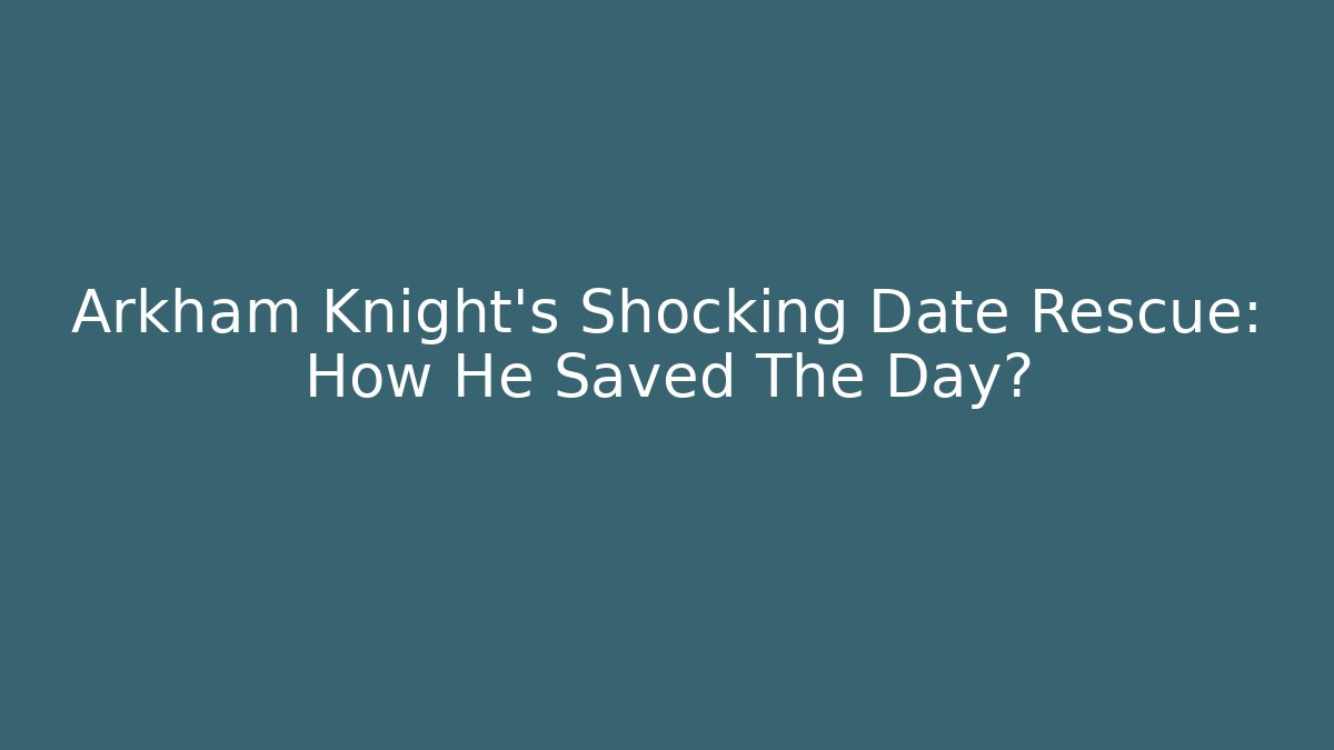 Arkham Knight's Shocking Date Rescue: How He Saved The Day?