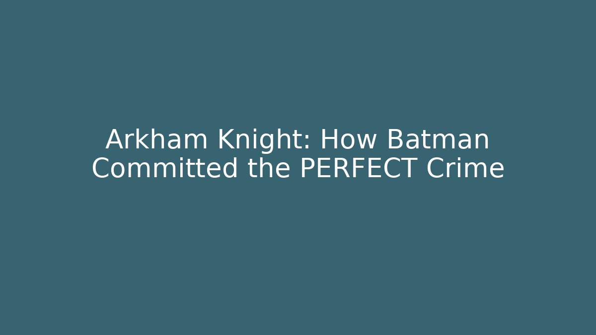 Arkham Knight: How Batman Committed the PERFECT Crime