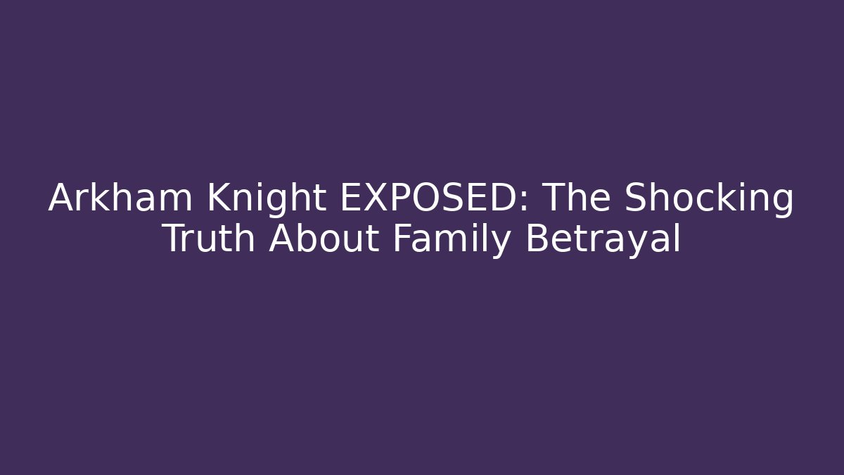Arkham Knight EXPOSED: The Shocking Truth About Family Betrayal