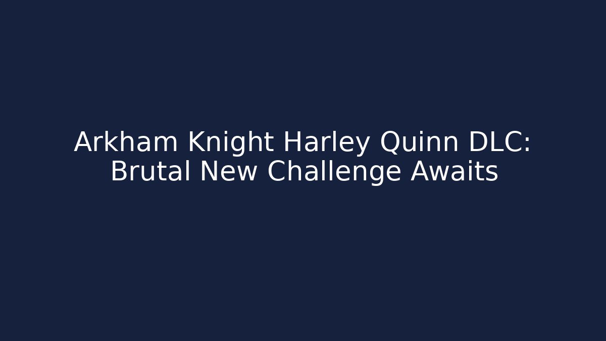 Arkham Knight Harley Quinn DLC: Brutal New Challenge Awaits