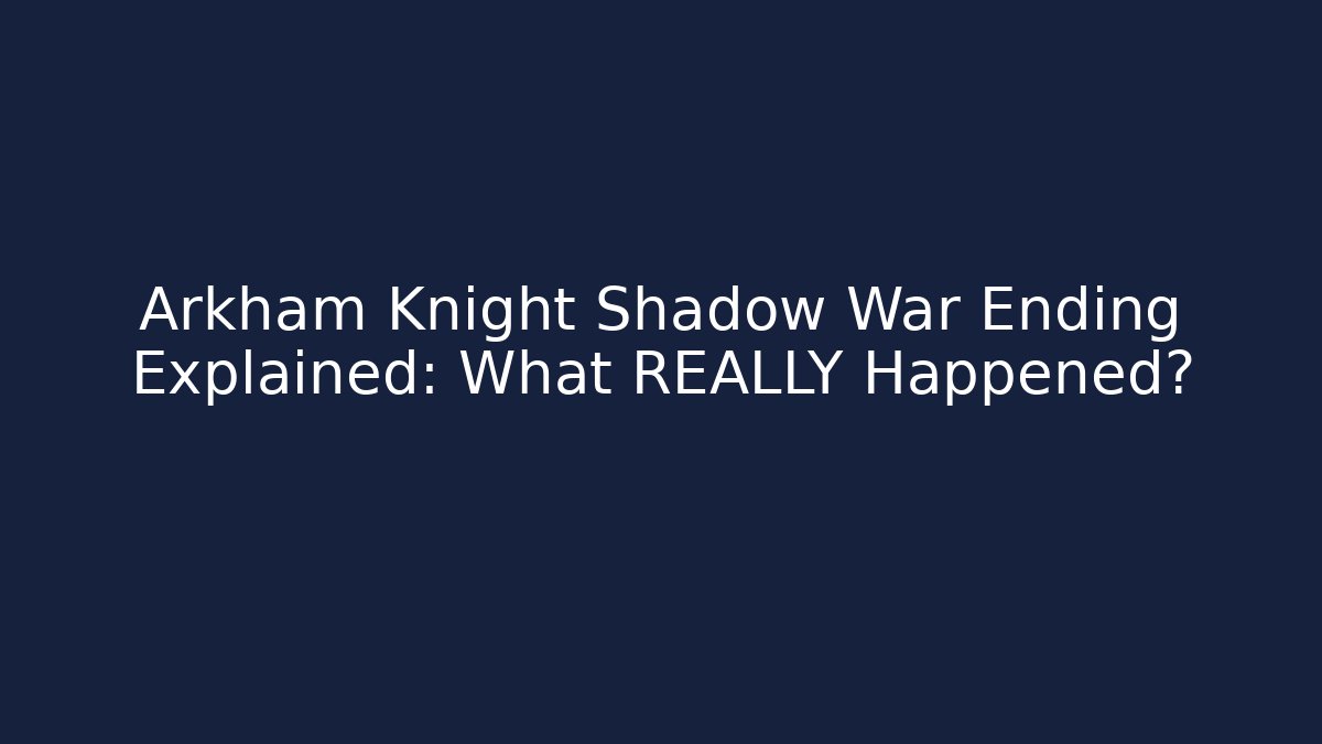 Arkham Knight Shadow War Ending Explained: What REALLY Happened?