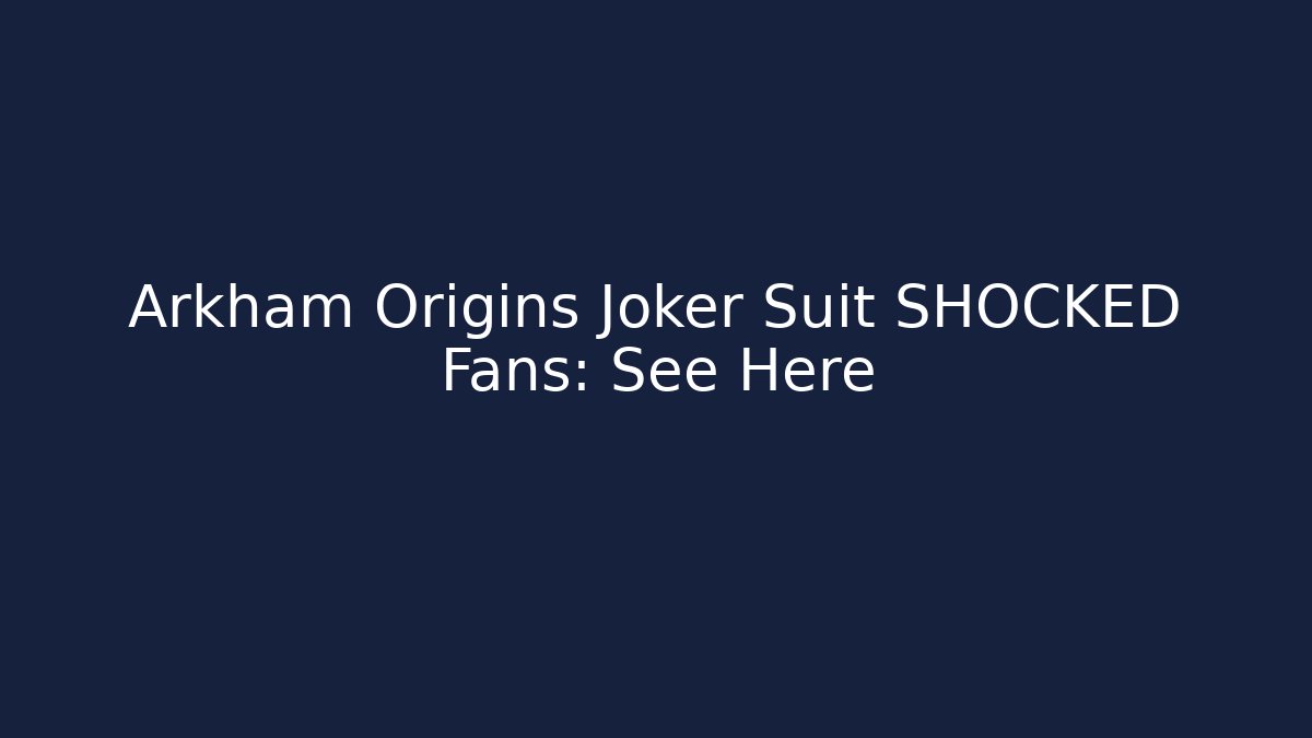 Arkham Origins Joker Suit SHOCKED Fans: See Here