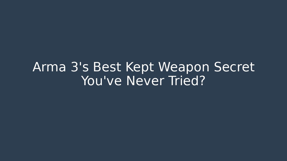 Arma 3’s Best Kept Weapon Secret You’ve Never Tried?