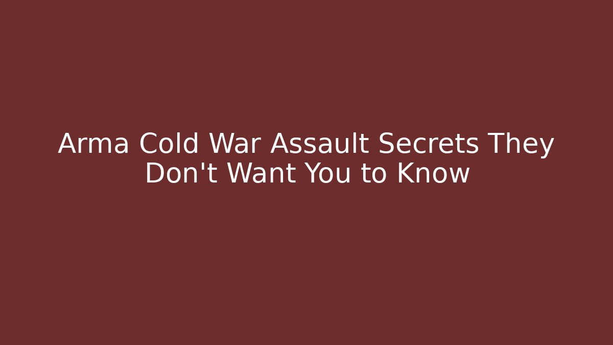 Arma Cold War Assault Secrets They Don't Want You to Know