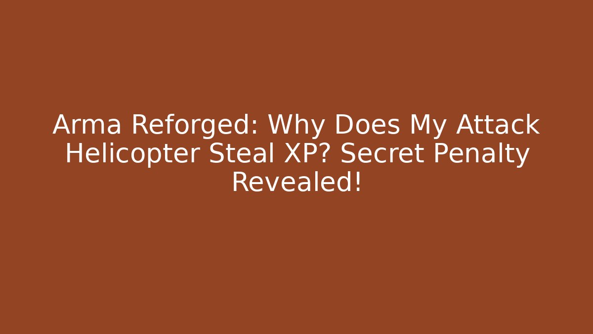 Arma Reforged: Why Does My Attack Helicopter Steal XP? Secret Penalty Revealed!