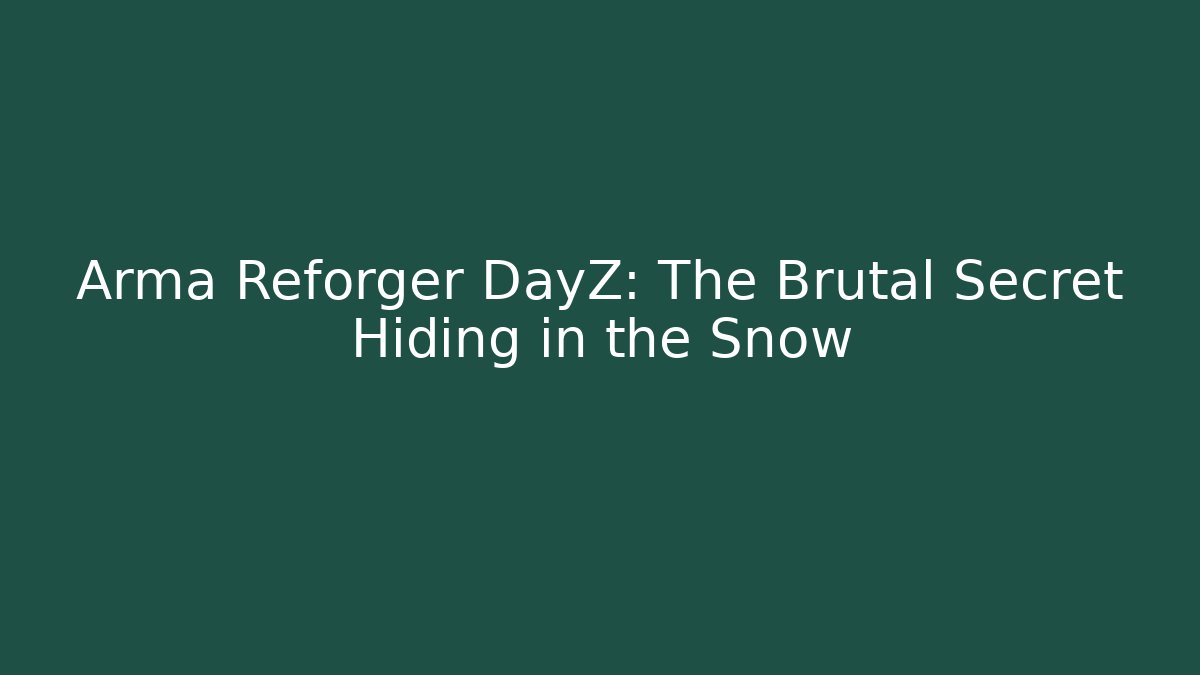 Arma Reforger DayZ: The Brutal Secret Hiding in the Snow