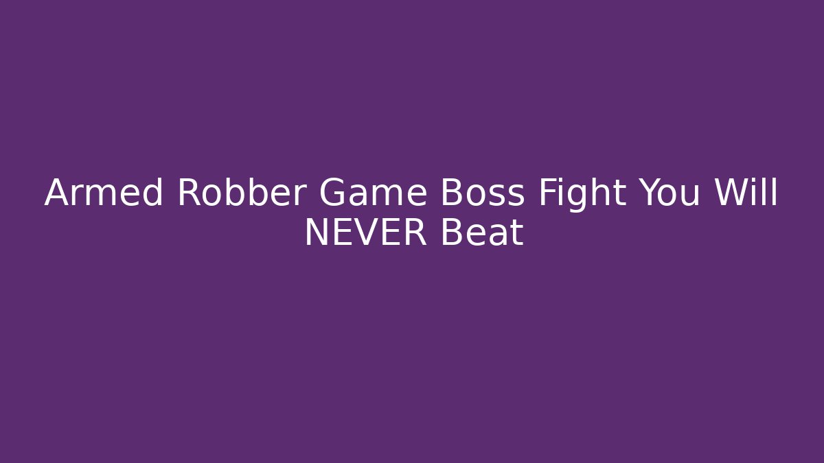 Armed Robber Game Boss Fight You Will NEVER Beat