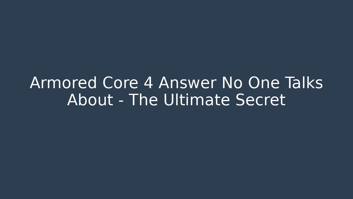Armored Core 4 Answer No One Talks About – The Ultimate Secret