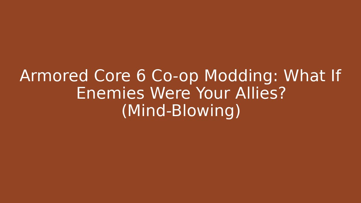 Armored Core 6 Co-op Modding: What If Enemies Were Your Allies? (Mind-Blowing)