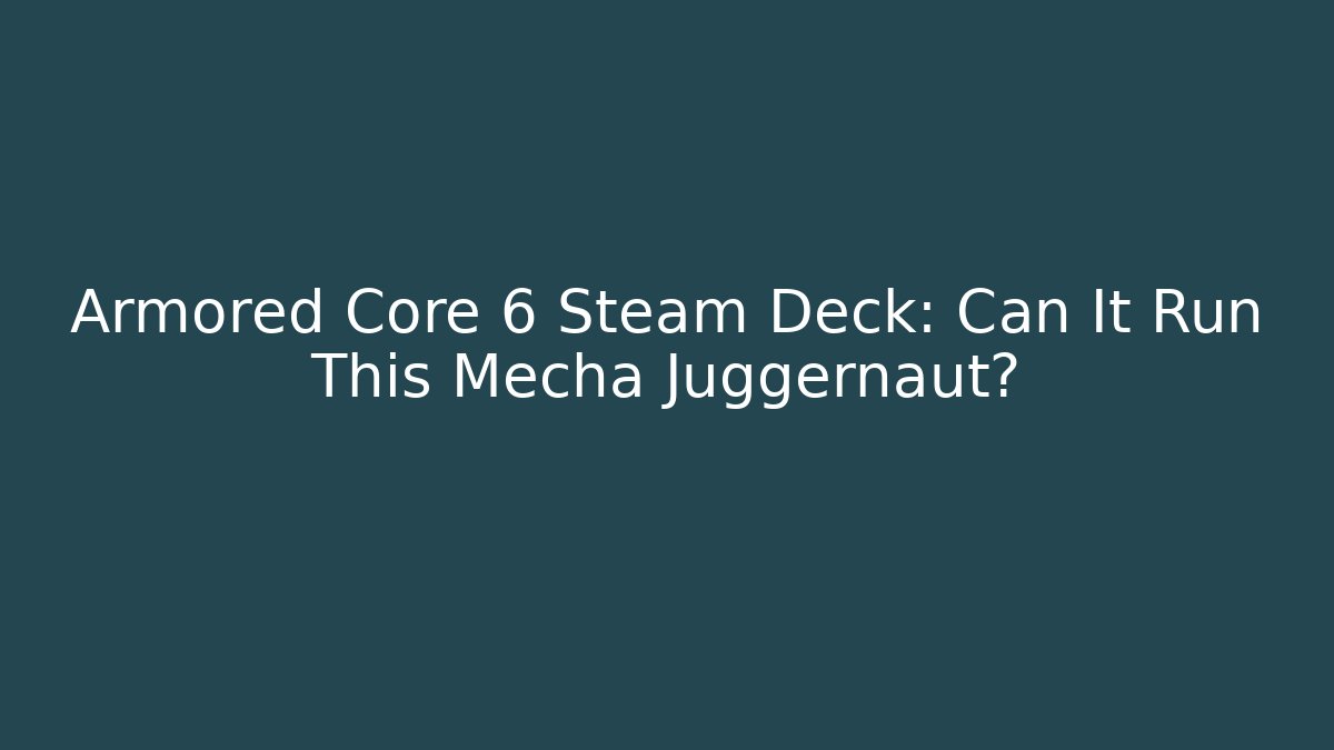 Armored Core 6 Steam Deck: Can It Run This Mecha Juggernaut?