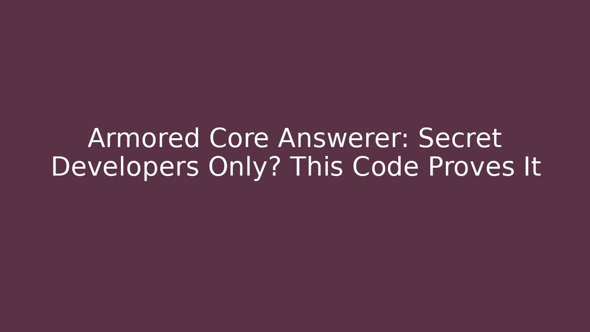 Armored Core Answerer: Secret Developers Only? This Code Proves It - Create More Assets