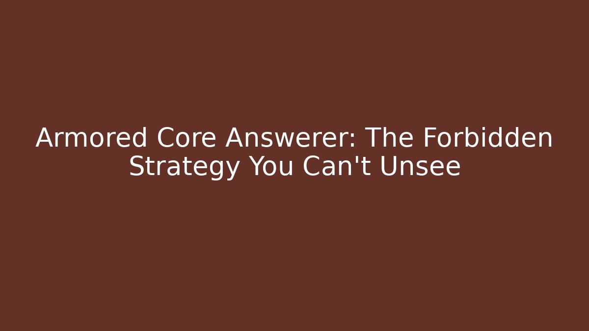Armored Core Answerer: The Forbidden Strategy You Can't Unsee