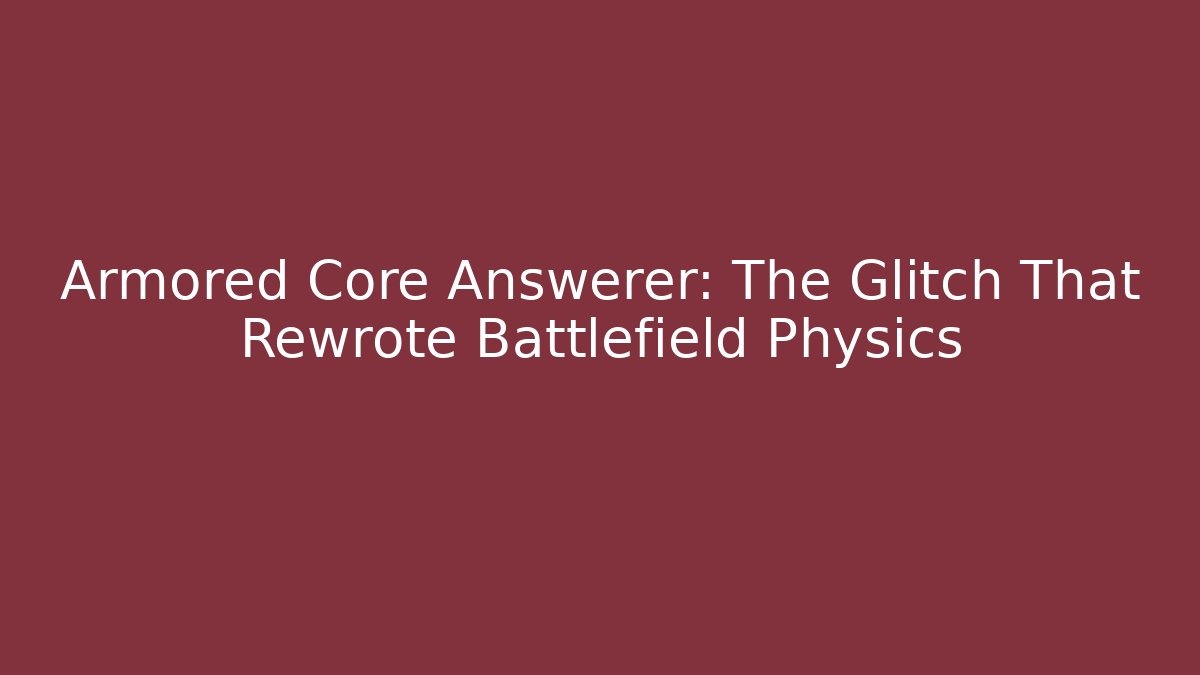 Armored Core Answerer: The Glitch That Rewrote Battlefield Physics