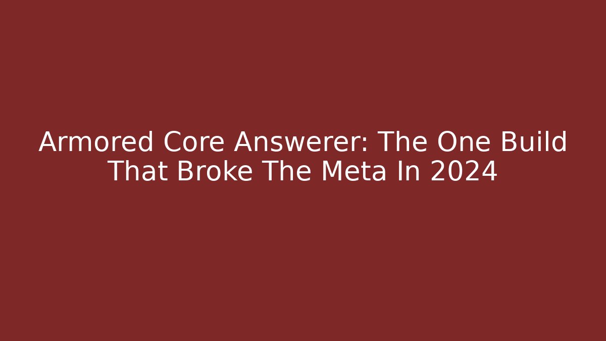 Armored Core Answerer: The One Build That Broke The Meta In 2024
