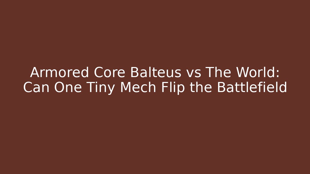 Armored Core Balteus vs The World: Can One Tiny Mech Flip the Battlefield