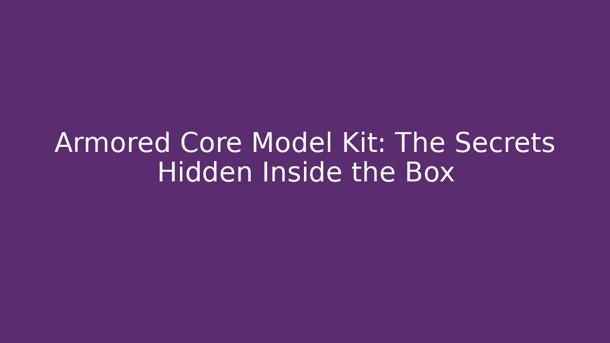 Armored Core Model Kit: The Secrets Hidden Inside the Box - Create More Assets