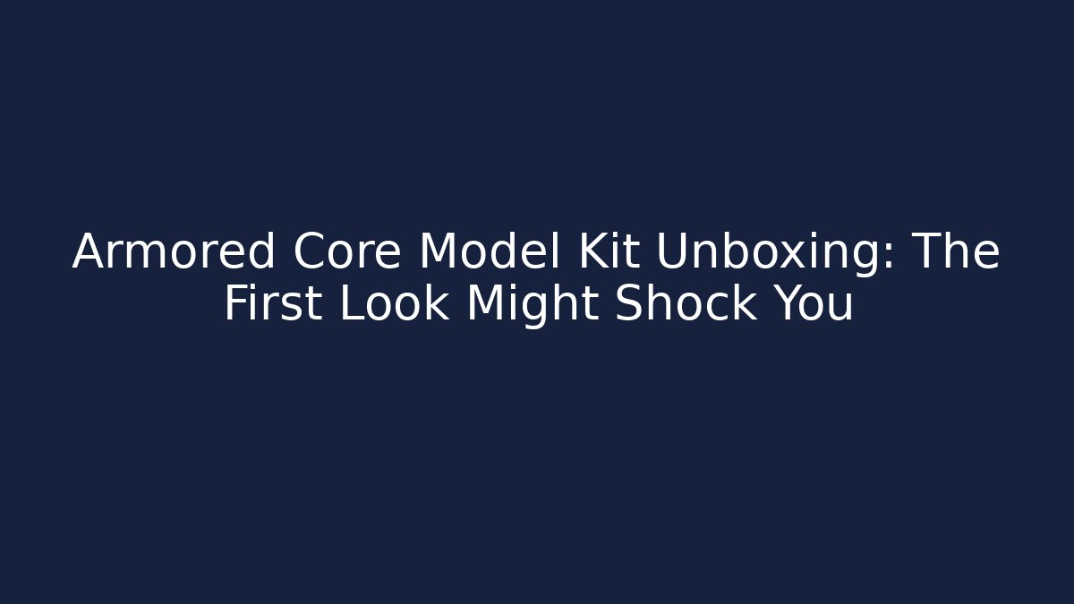 Armored Core Model Kit Unboxing: The First Look Might Shock You