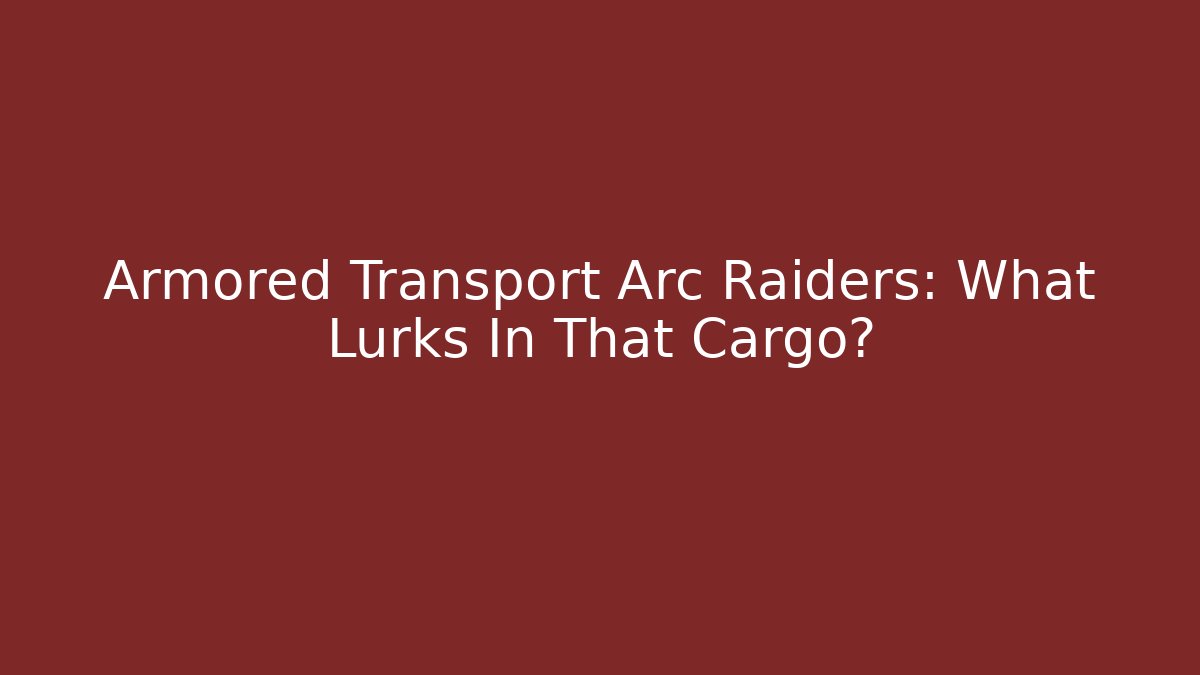 Armored Transport Arc Raiders: What Lurks In That Cargo?