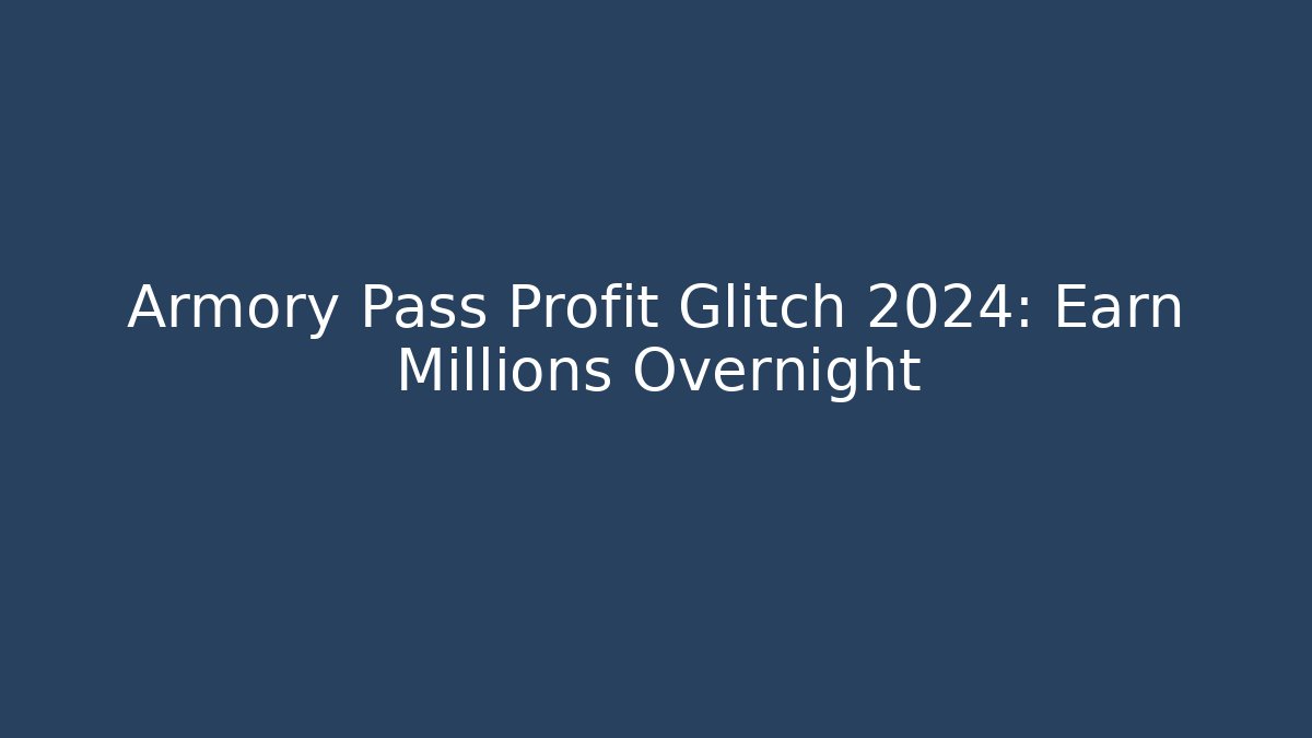 Armory Pass Profit Glitch 2024: Earn Millions Overnight
