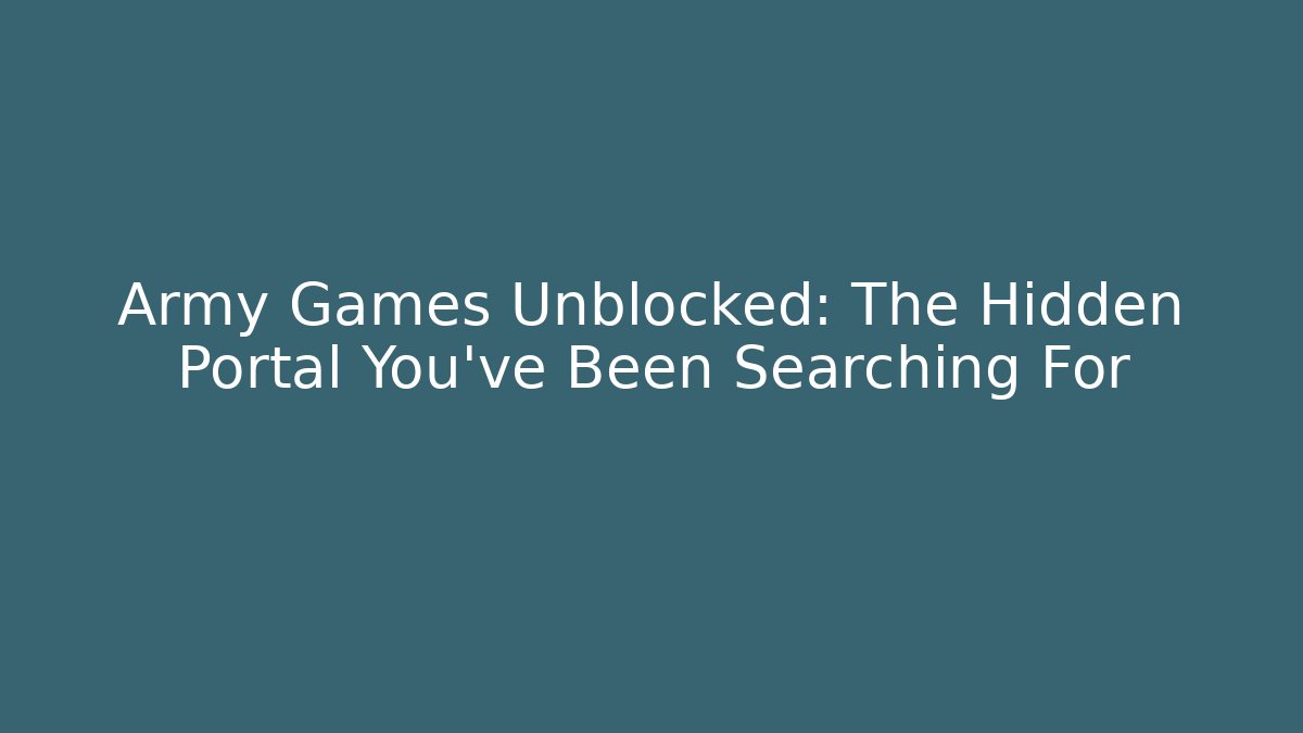 Army Games Unblocked: The Hidden Portal You’ve Been Searching For