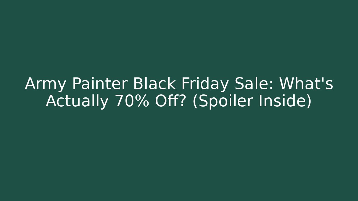 Army Painter Black Friday Sale: What’s Actually 70% Off? (Spoiler Inside)