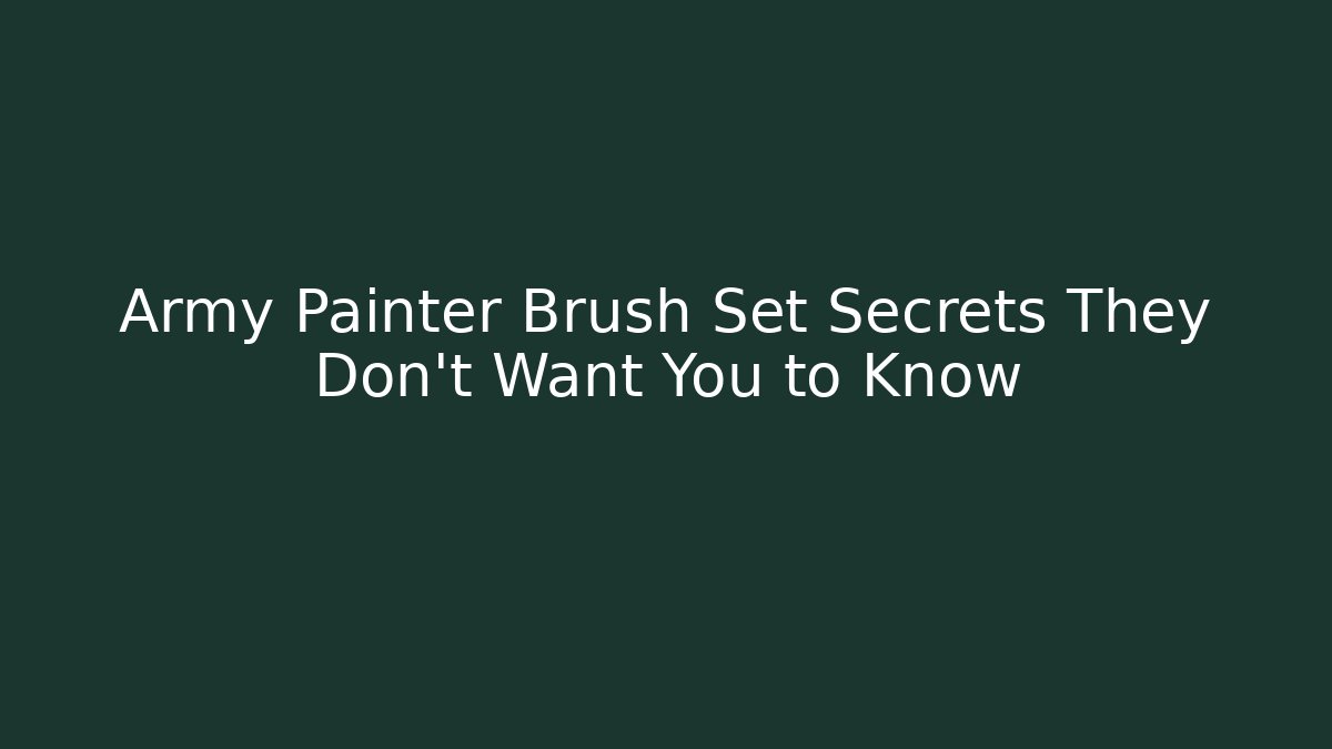 Army Painter Brush Set Secrets They Don't Want You to Know