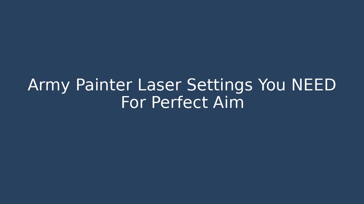 Army Painter Laser Settings You NEED For Perfect Aim