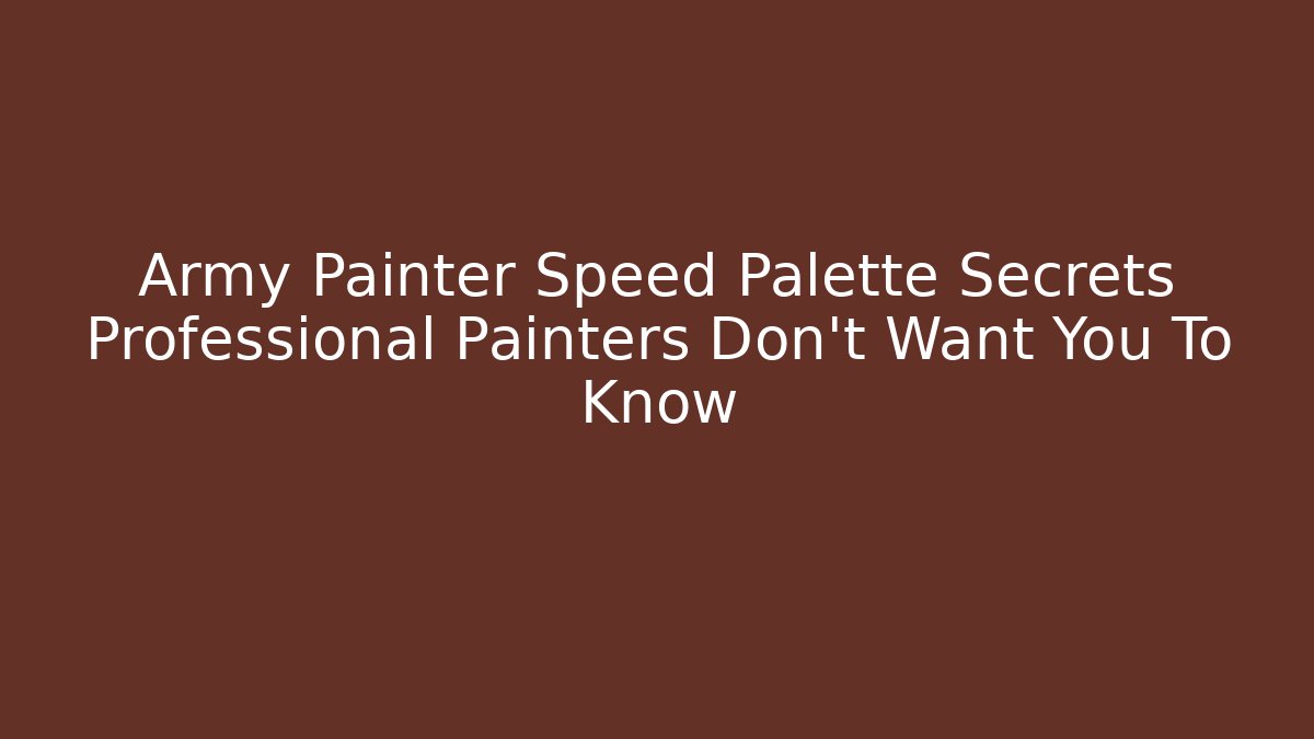 Army Painter Speed Palette Secrets Professional Painters Don't Want You To Know