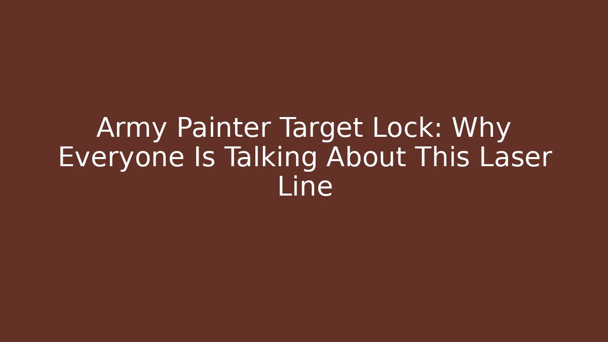Army Painter Target Lock: Why Everyone Is Talking About This Laser Line - Create More Assets