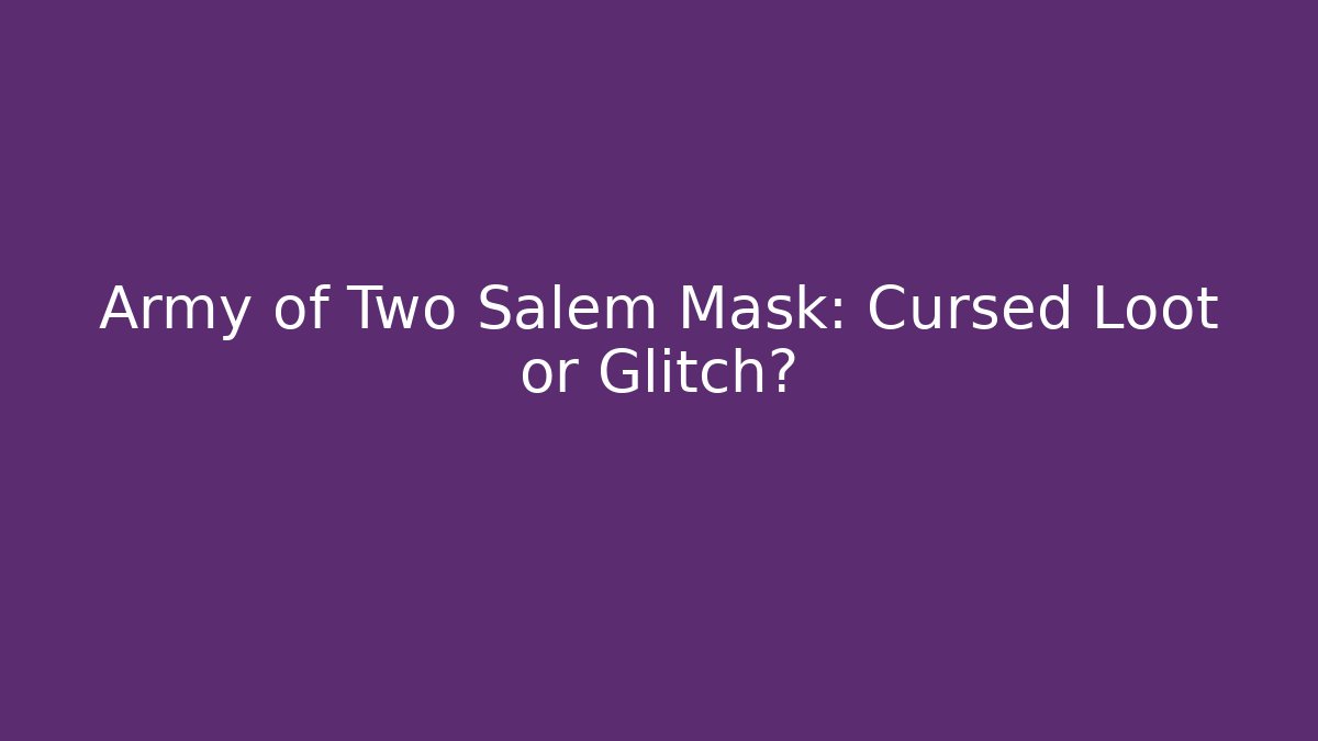 Army of Two Salem Mask: Cursed Loot or Glitch?