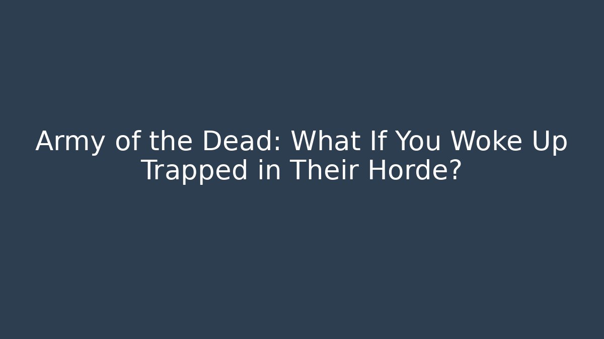 Army of the Dead: What If You Woke Up Trapped in Their Horde?