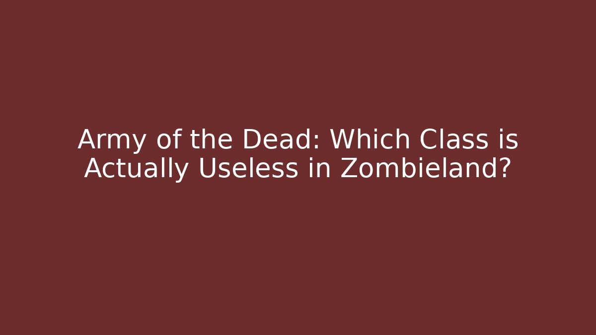 Army of the Dead: Which Class is Actually Useless in Zombieland?