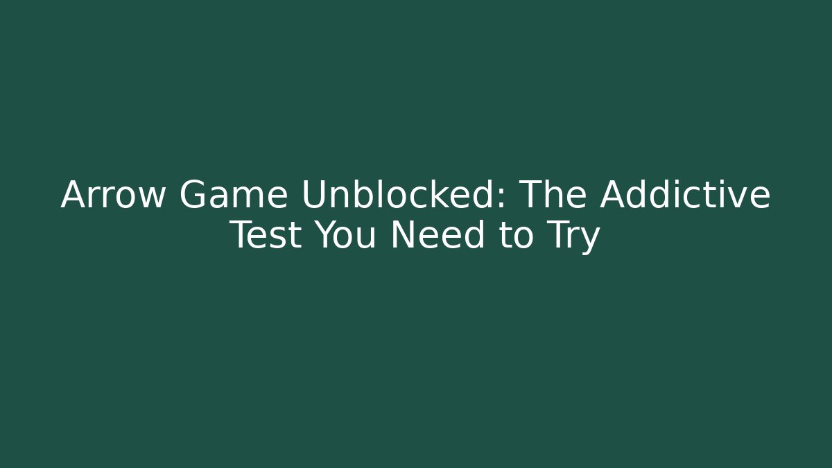 Arrow Game Unblocked: The Addictive Test You Need to Try