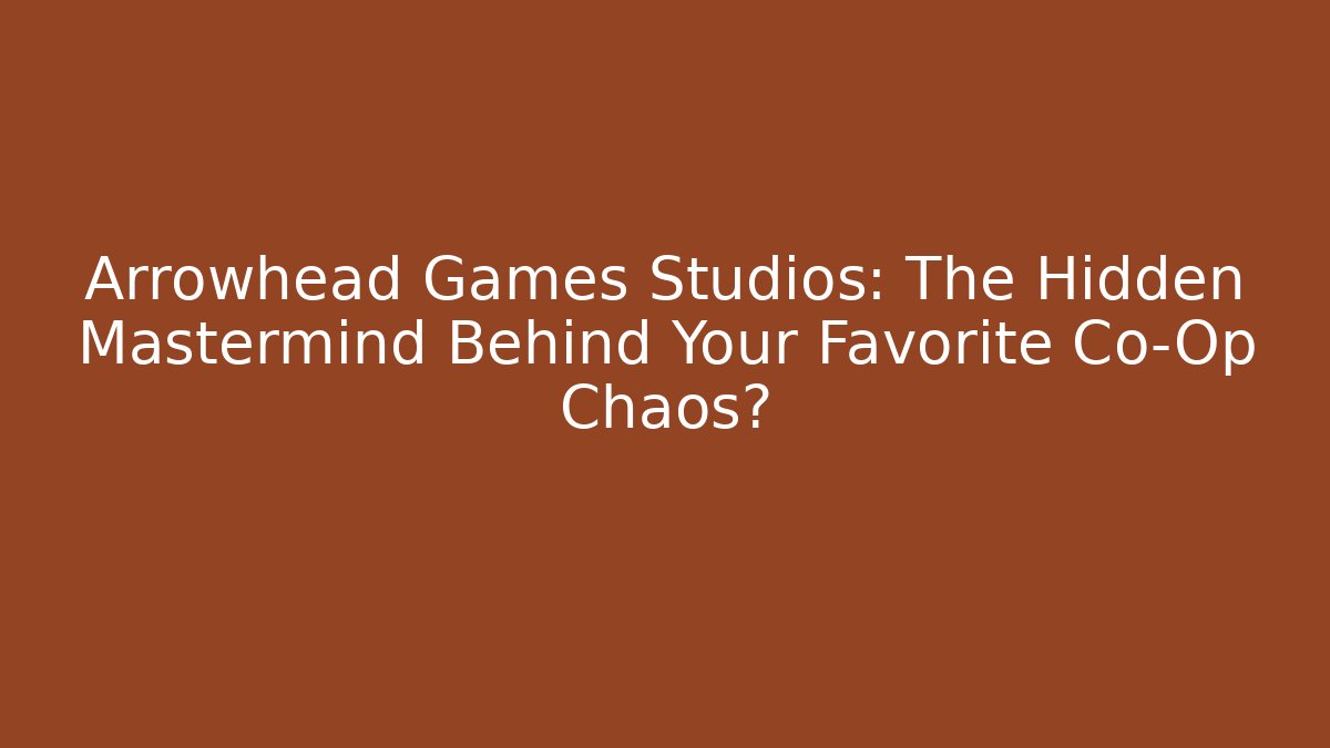 Arrowhead Games Studios: The Hidden Mastermind Behind Your Favorite Co-Op Chaos?