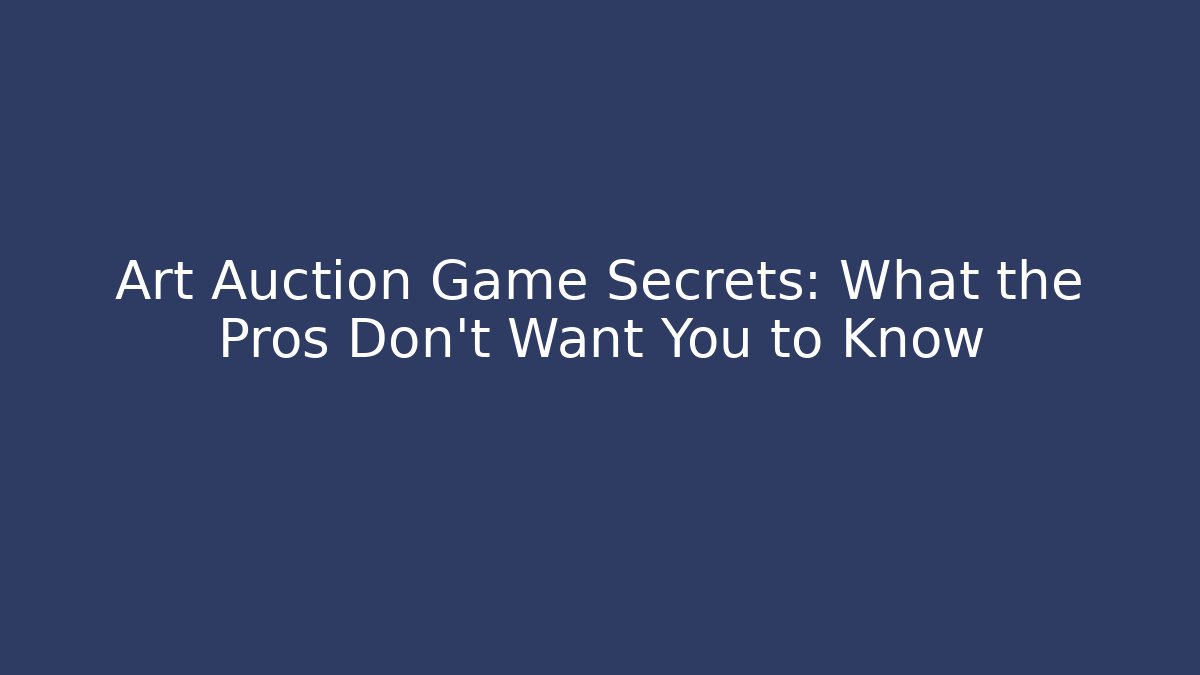 Art Auction Game Secrets: What the Pros Don’t Want You to Know