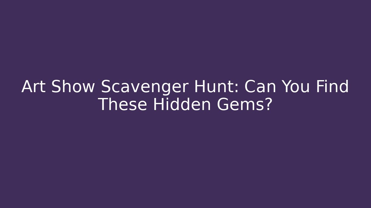 Art Show Scavenger Hunt: Can You Find These Hidden Gems?