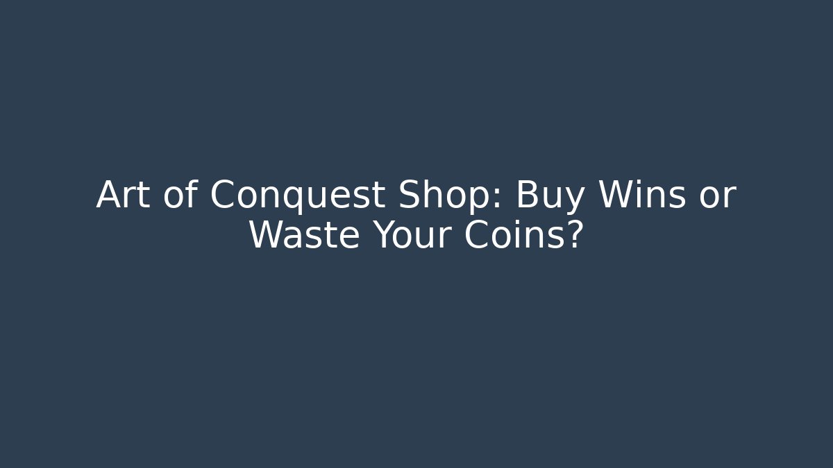 Art of Conquest Shop: Buy Wins or Waste Your Coins?