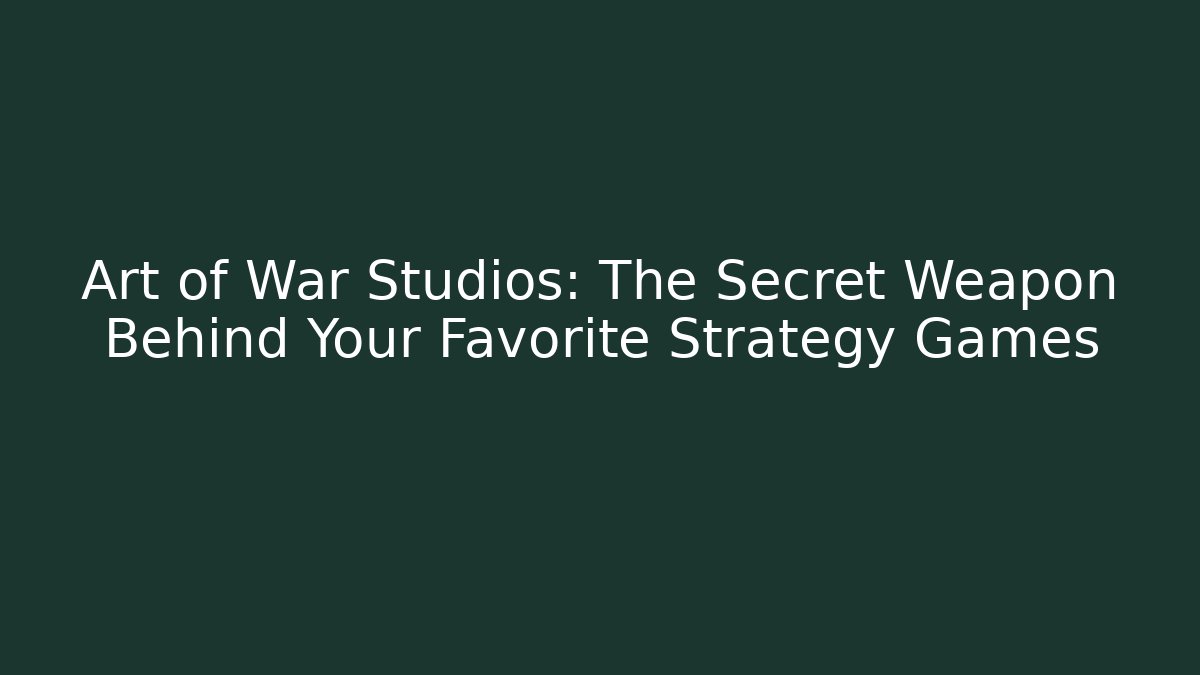 Art of War Studios: The Secret Weapon Behind Your Favorite Strategy Games
