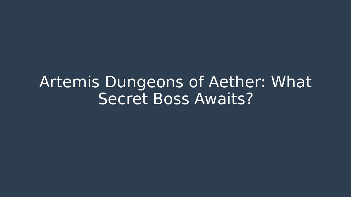 Artemis Dungeons of Aether: What Secret Boss Awaits?
