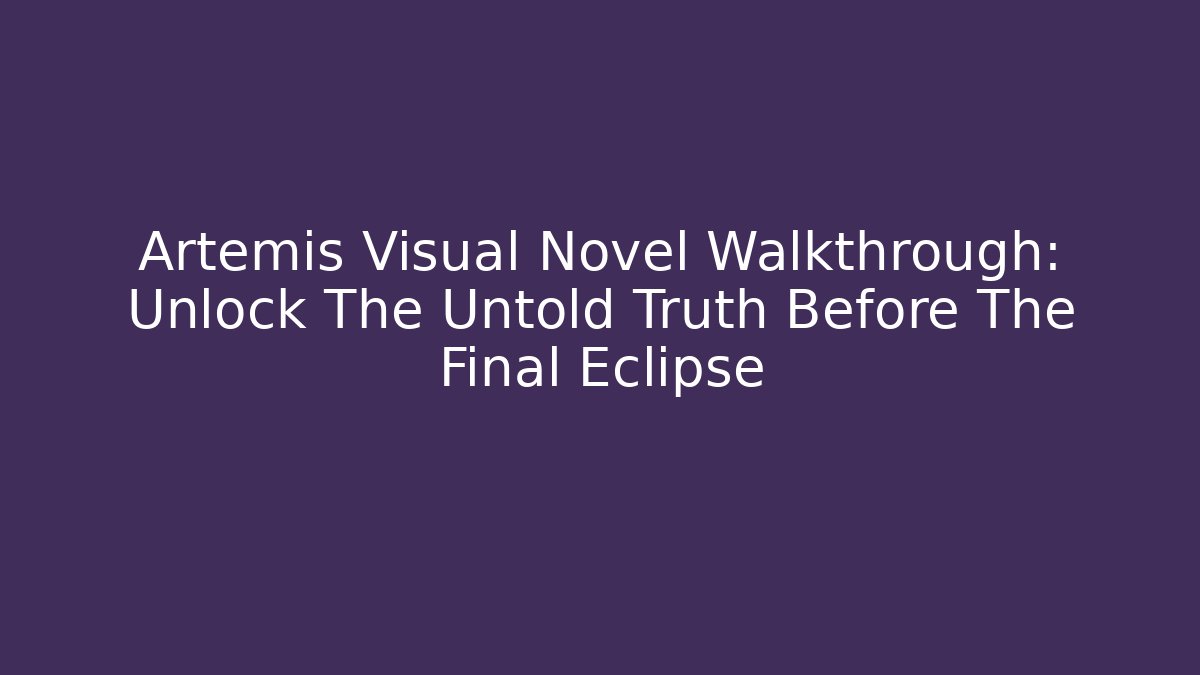 Artemis Visual Novel Walkthrough: Unlock The Untold Truth Before The Final Eclipse - Create More Assets