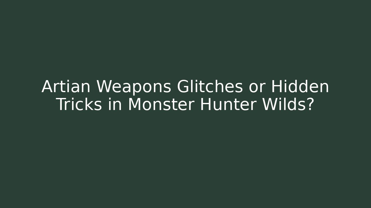 Artian Weapons Glitches or Hidden Tricks in Monster Hunter Wilds?