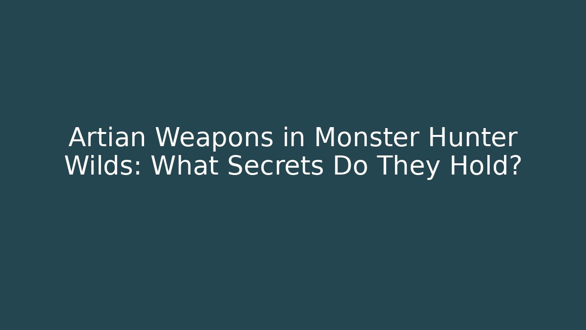 Artian Weapons in Monster Hunter Wilds: What Secrets Do They Hold?