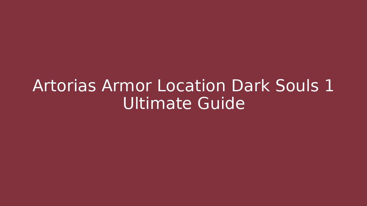 Artorias Armor Location Dark Souls 1 Ultimate Guide