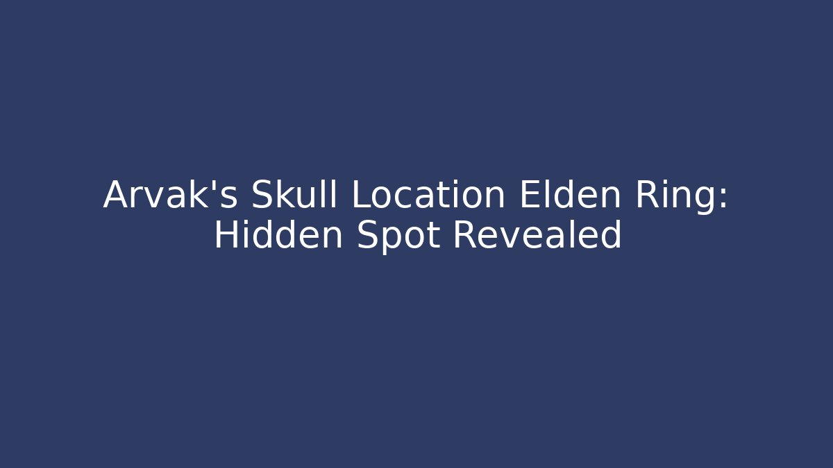 Arvak's Skull Location Elden Ring: Hidden Spot Revealed - Create More Assets