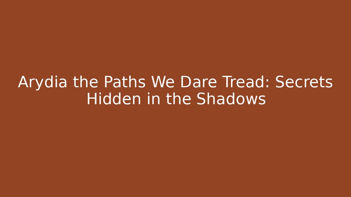 Arydia the Paths We Dare Tread: Secrets Hidden in the Shadows