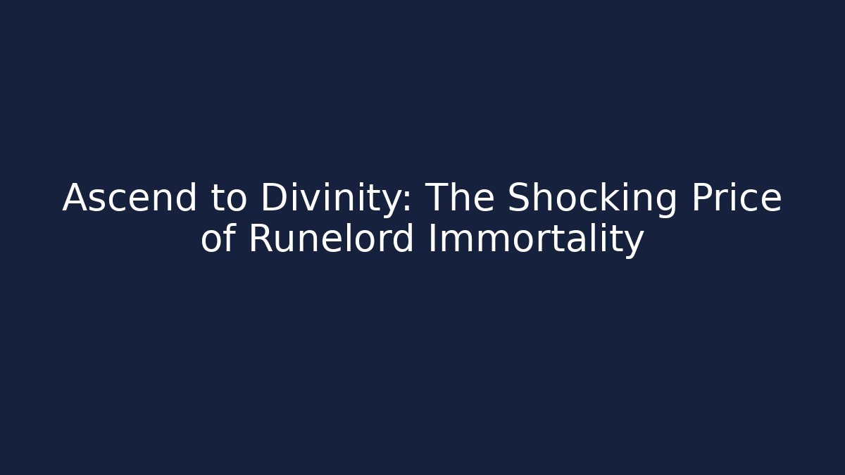 Ascend to Divinity: The Shocking Price of Runelord Immortality