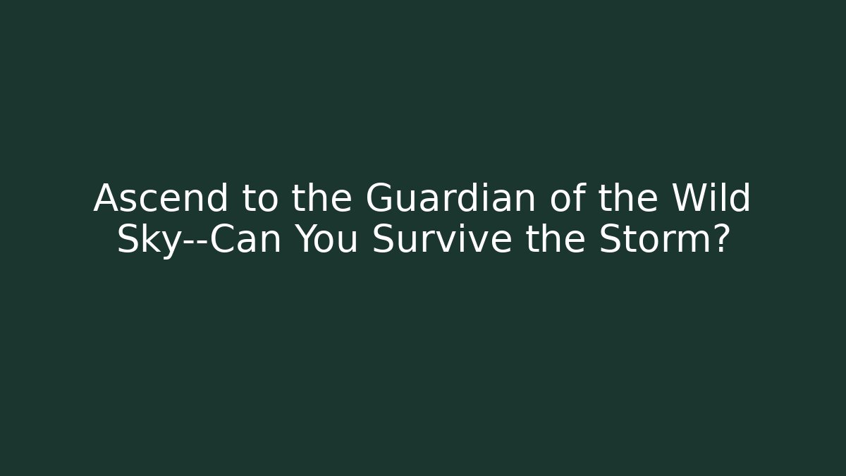 Ascend to the Guardian of the Wild Sky—Can You Survive the Storm?